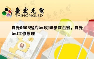 白光0603贴片led灯珠参数台宏，白光led工作原理