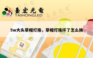 5w大头草帽灯珠，草帽灯珠坏了怎么换