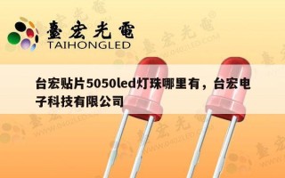 台宏贴片5050led灯珠哪里有，台宏电子科技有限公司