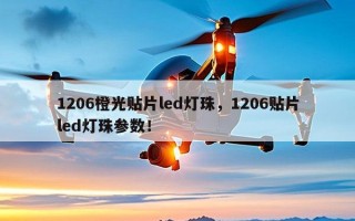 1206橙光贴片led灯珠，1206贴片led灯珠参数！