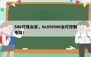546灯珠台宏，hc8t0506台灯控制电路！