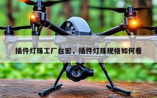 插件灯珠工厂台宏，插件灯珠规格如何看