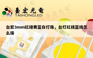 台宏3mm红绿黄蓝白灯珠，台灯红线蓝线怎么接