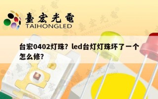 台宏0402灯珠？led台灯灯珠坏了一个怎么修？