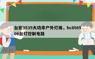台宏3535大功率户外灯珠，hc8t0506台灯控制电路