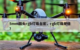 5mm圆头rgb灯珠台宏，rgb灯珠规格？