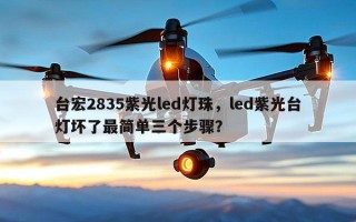 台宏2835紫光led灯珠，led紫光台灯坏了最简单三个步骤？