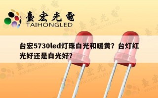 台宏5730led灯珠白光和暖黄？台灯红光好还是白光好？