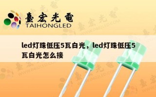led灯珠低压5瓦白光，led灯珠低压5瓦白光怎么接