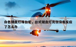 白色键盘灯珠台宏，台式键盘灯亮但没有反应了怎么办