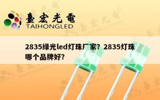 2835绿光led灯珠厂家？2835灯珠哪个品牌好？