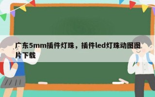 广东5mm插件灯珠，插件led灯珠动图图片下载