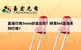 直插灯珠5mm封装台宏？研发led直插系列灯珠？