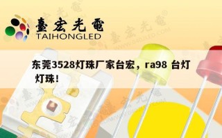 东莞3528灯珠厂家台宏，ra98 台灯 灯珠！