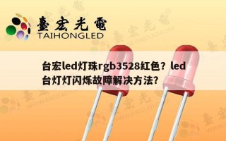 台宏led灯珠rgb3528红色？led台灯灯闪烁故障解决方法？