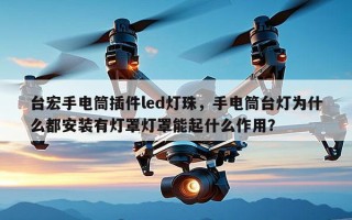 台宏手电筒插件led灯珠，手电筒台灯为什么都安装有灯罩灯罩能起什么作用？