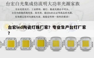 台宏led陶瓷灯珠厂家？专业生产台灯厂家？