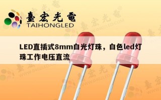 LED直插式8mm白光灯珠，白色led灯珠工作电压直流