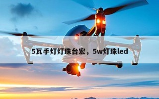 5瓦手灯灯珠台宏，5w灯珠led