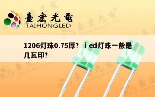 1206灯珠0.75厚？ⅰed灯珠一般是几瓦印？