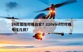 20瓦低压灯珠台宏？220vled灯灯珠电压几伏？