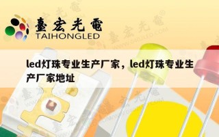led灯珠专业生产厂家，led灯珠专业生产厂家地址