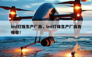 led灯珠生产厂商，led灯珠生产厂商有哪些！