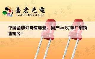 中国品牌灯珠有哪些，国产led灯珠厂家销售排名！