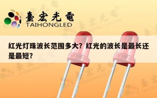 红光灯珠波长范围多大？红光的波长是最长还是最短？