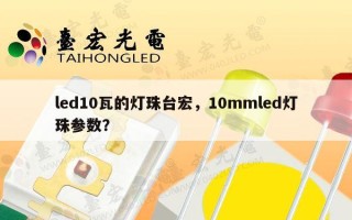 led10瓦的灯珠台宏，10mmled灯珠参数？