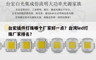 台宏插件灯珠哪个厂家好一点？台湾led灯珠厂家排名？