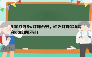 940红外5w灯珠台宏，红外灯珠120度和60度的区别！