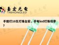 手提灯10瓦灯珠台宏，手电led灯珠功率？