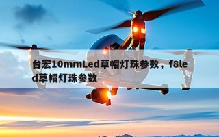 台宏10mmLed草帽灯珠参数，f8led草帽灯珠参数