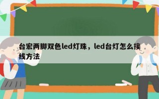 台宏两脚双色led灯珠，led台灯怎么接线方法