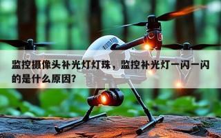 监控摄像头补光灯灯珠，监控补光灯一闪一闪的是什么原因？