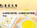 led彩色三色灯珠，led彩色三色灯珠是什么！
