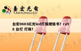 台宏0603红光led灯珠规格书？ra98 台灯 灯珠？