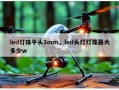 led灯珠平头2mm，led头灯灯珠最大多少w