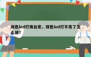 双色led灯珠台宏，双色led灯不亮了怎么修？