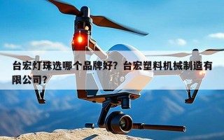 台宏灯珠选哪个品牌好？台宏塑料机械制造有限公司？