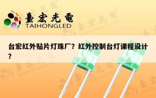 台宏红外贴片灯珠厂？红外控制台灯课程设计？
