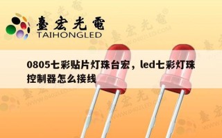 0805七彩贴片灯珠台宏，led七彩灯珠控制器怎么接线