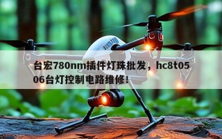 台宏780nm插件灯珠批发，hc8t0506台灯控制电路维修！