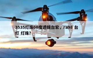 3535灯珠60度透镜台宏，ra98 台灯 灯珠？