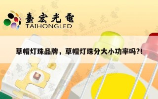 草帽灯珠品牌，草帽灯珠分大小功率吗?！