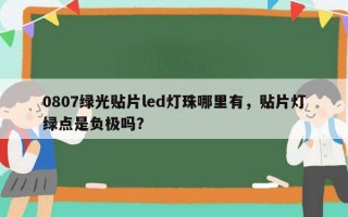 0807绿光贴片led灯珠哪里有，贴片灯绿点是负极吗？