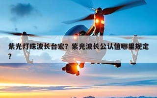 紫光灯珠波长台宏？紫光波长公认值哪里规定？