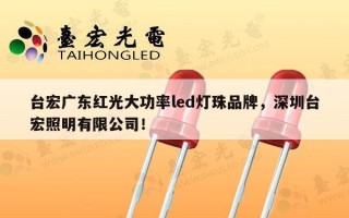 台宏广东红光大功率led灯珠品牌，深圳台宏照明有限公司！