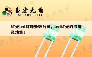 红光led灯珠参数台宏，led红光的作用及功能！